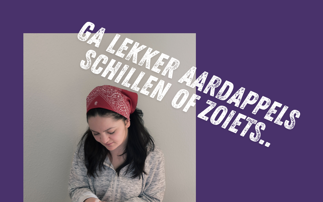 Ga lekker aardappels schillen of zoiets