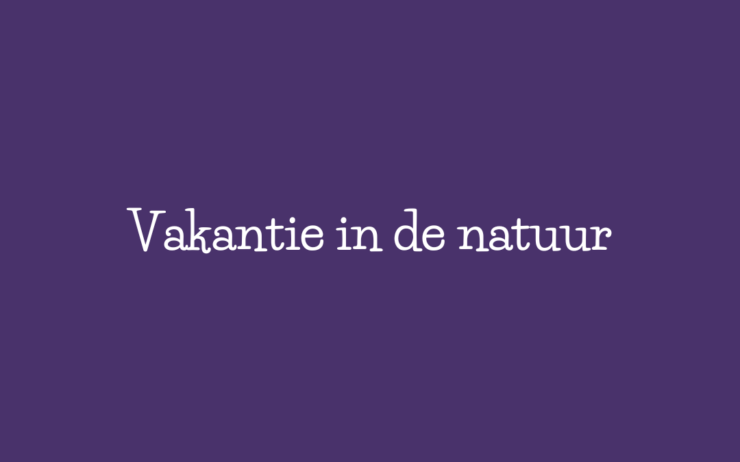 Heb je zin in een vakantie in de natuur