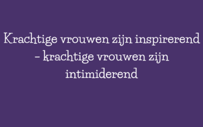 Krachtige vrouwen zijn inspirerend – krachtige vrouwen zijn intimiderend