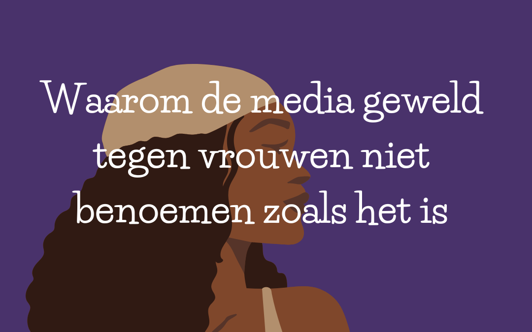 Waarom de media geweld tegen vrouwen niet benoemen zoals het is