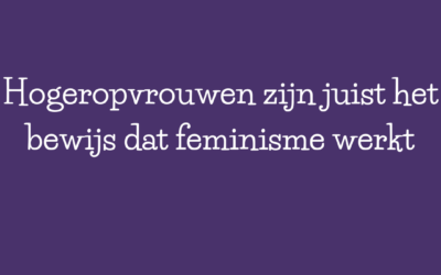 Hogeropvrouwen zijn het bewijs dat feminisme werkt