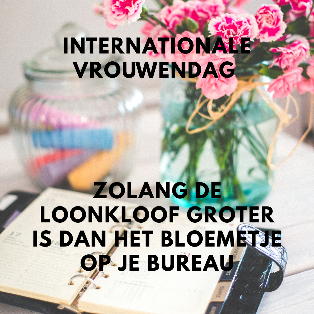 Internationale Vrouwendag zolang de loonkloof groter is dan het bloemetje op je bureau