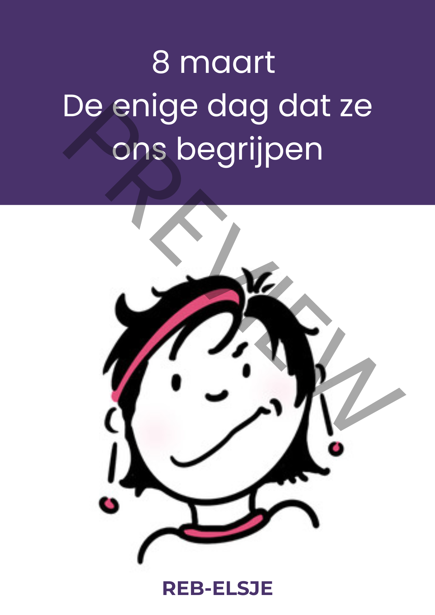Preview 8 maart De enige dag dat ze ons begrijpen Preview 8 maart De enige dag dat ze ons begrijpen internationale vrouwendag reb-elsje