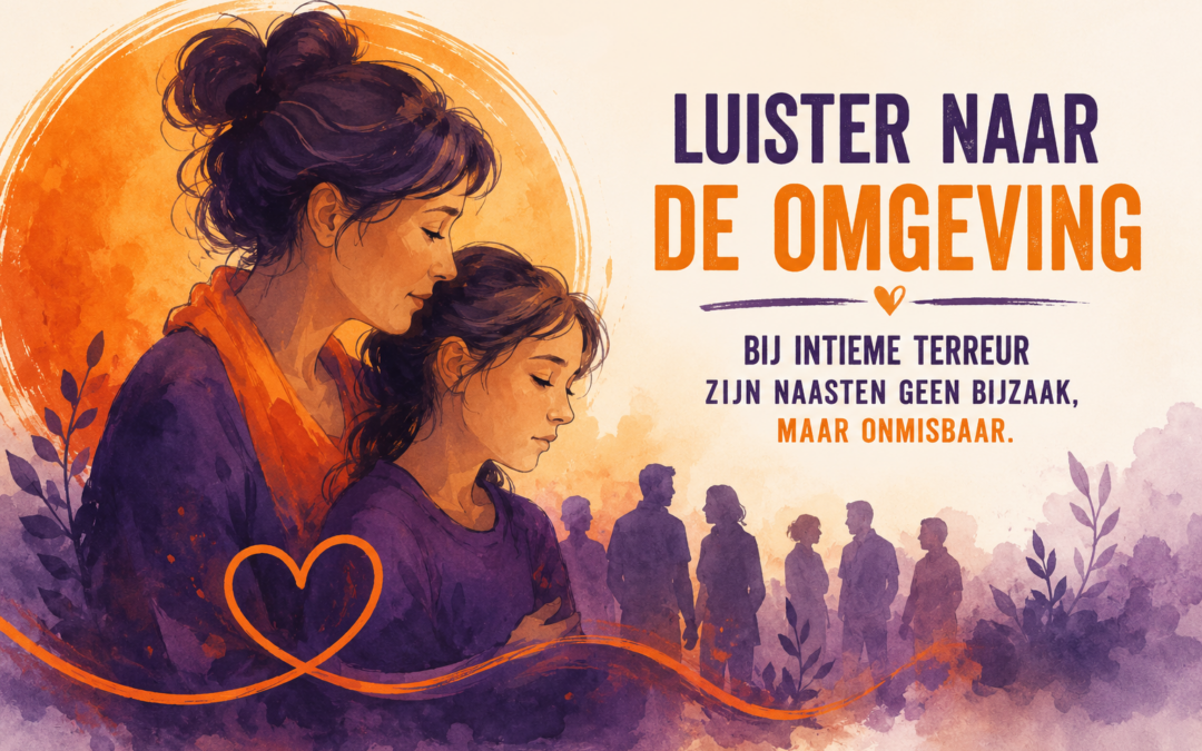 Illustratie van een moeder en dochter met de tekst 'Luister naar de omgeving'. De afbeelding benadrukt dat naasten bij intieme terreur geen bijzaak zijn, maar een belangrijke bron van signalen en informatie.