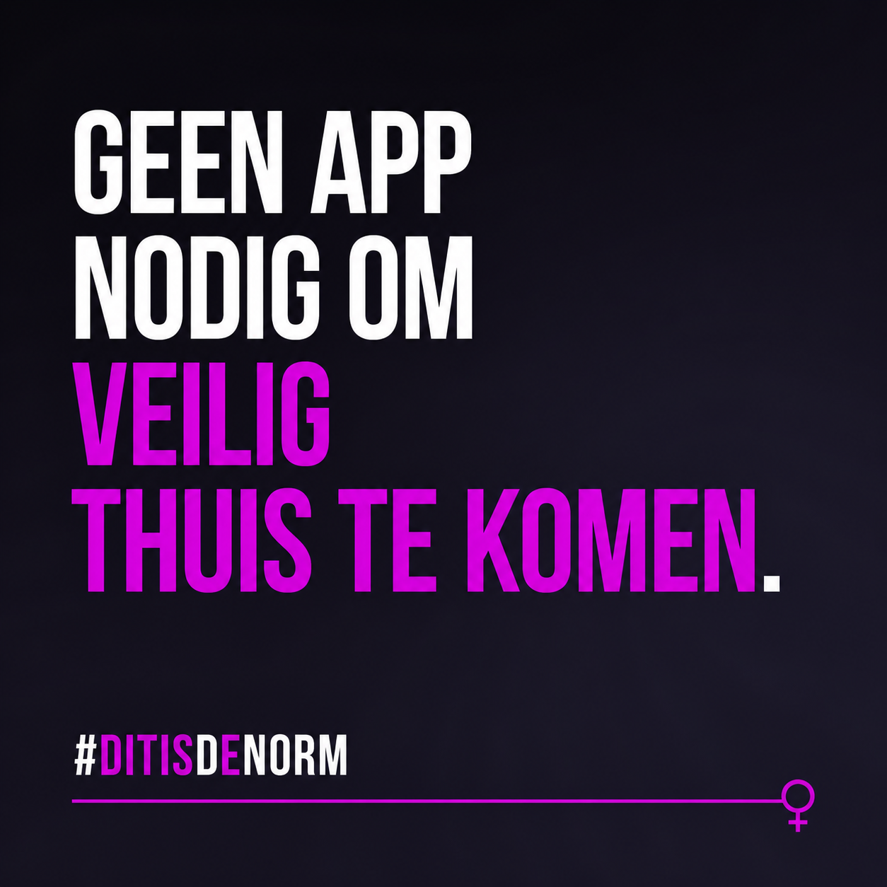 Geen app nodig om veilig thuis te komen – #DitIsDeNorm Sociale mediakaart Internationale Vrouwendag 2027 – Geen app nodig om veilig thuis te komen – #DitIsDeNorm.