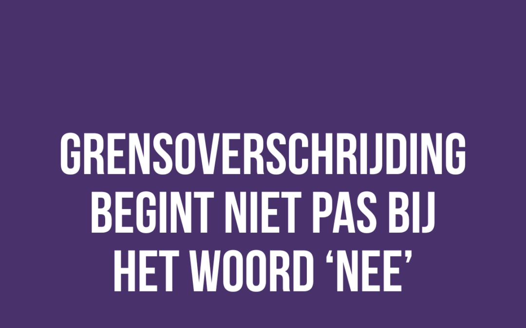 Grensoverschrijding begint niet pas bij het woord ‘nee’
